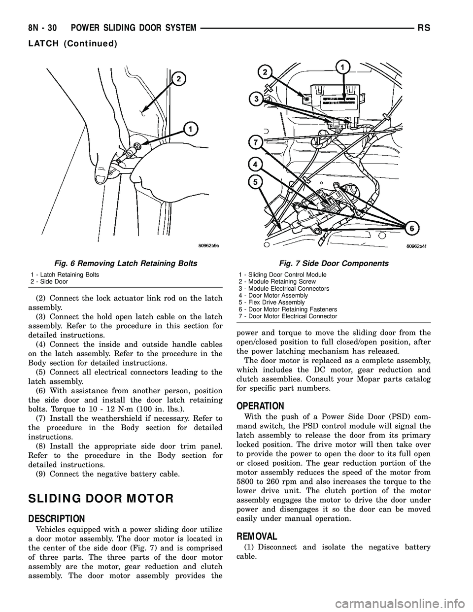 DODGE TOWN AND COUNTRY 2004 Service Manual (2) Connect the lock actuator link rod on the latch
assembly.
(3) Connect the hold open latch cable on the latch
assembly. Refer to the procedure in this section for
detailed instructions.
(4) Connect DODGE TOWN AND COUNTRY 2004 Service Manual (2) Connect the lock actuator link rod on the latch
assembly.
(3) Connect the hold open latch cable on the latch
assembly. Refer to the procedure in this section for
detailed instructions.
(4) Connect