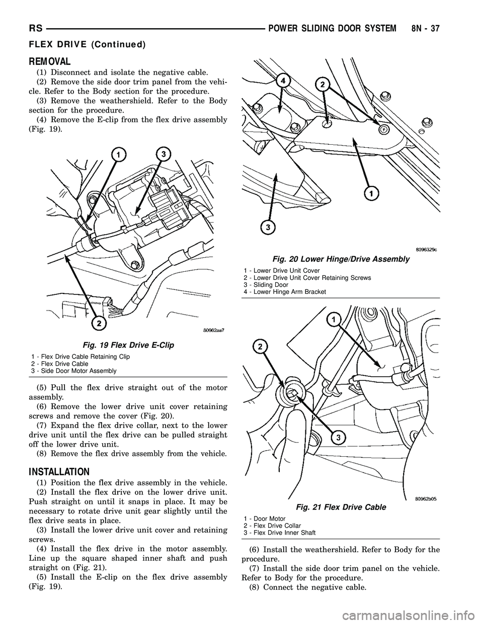 DODGE TOWN AND COUNTRY 2004 Service Manual REMOVAL
(1) Disconnect and isolate the negative cable.
(2) Remove the side door trim panel from the vehi-
cle. Refer to the Body section for the procedure.
(3) Remove the weathershield. Refer to the B DODGE TOWN AND COUNTRY 2004 Service Manual REMOVAL
(1) Disconnect and isolate the negative cable.
(2) Remove the side door trim panel from the vehi-
cle. Refer to the Body section for the procedure.
(3) Remove the weathershield. Refer to the B