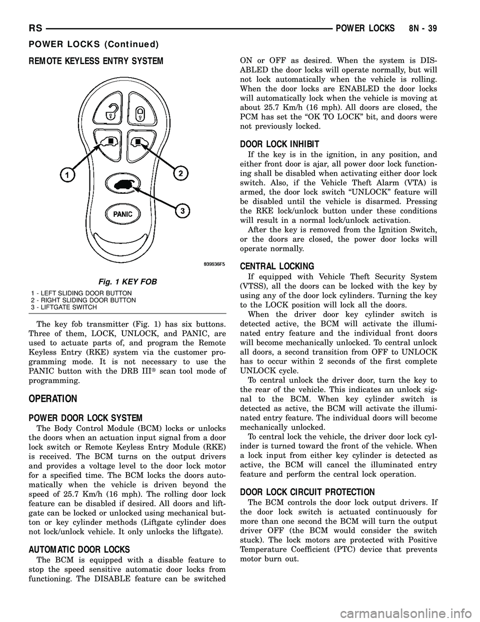 DODGE TOWN AND COUNTRY 2004 Service Manual REMOTE KEYLESS ENTRY SYSTEM
The key fob transmitter (Fig. 1) has six buttons.
Three of them, LOCK, UNLOCK, and PANIC, are
used to actuate parts of, and program the Remote
Keyless Entry (RKE) system vi DODGE TOWN AND COUNTRY 2004 Service Manual REMOTE KEYLESS ENTRY SYSTEM
The key fob transmitter (Fig. 1) has six buttons.
Three of them, LOCK, UNLOCK, and PANIC, are
used to actuate parts of, and program the Remote
Keyless Entry (RKE) system vi