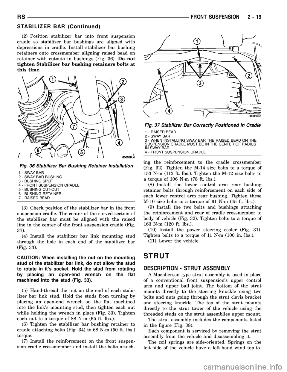 DODGE TOWN AND COUNTRY 2004 Repair Manual (2) Position stabilizer bar into front suspension
cradle so stabilizer bar bushings are aligned with
depressions in cradle. Install stabilizer bar bushing
retainers onto crossmember aligning raised be DODGE TOWN AND COUNTRY 2004 Repair Manual (2) Position stabilizer bar into front suspension
cradle so stabilizer bar bushings are aligned with
depressions in cradle. Install stabilizer bar bushing
retainers onto crossmember aligning raised be