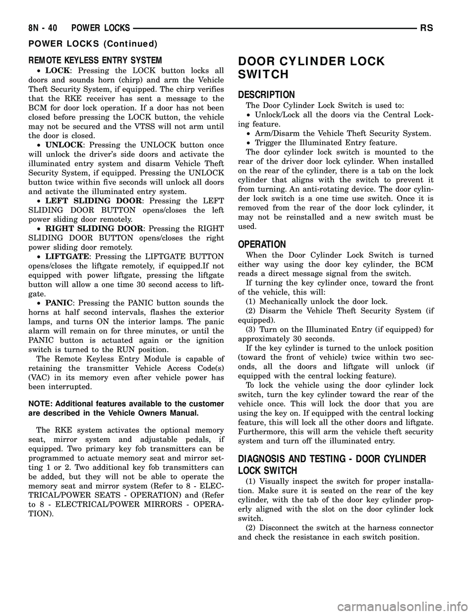DODGE TOWN AND COUNTRY 2004 Service Manual REMOTE KEYLESS ENTRY SYSTEM
²LOCK: Pressing the LOCK button locks all
doors and sounds horn (chirp) and arm the Vehicle
Theft Security System, if equipped. The chirp verifies
that the RKE receiver ha DODGE TOWN AND COUNTRY 2004 Service Manual REMOTE KEYLESS ENTRY SYSTEM
²LOCK: Pressing the LOCK button locks all
doors and sounds horn (chirp) and arm the Vehicle
Theft Security System, if equipped. The chirp verifies
that the RKE receiver ha