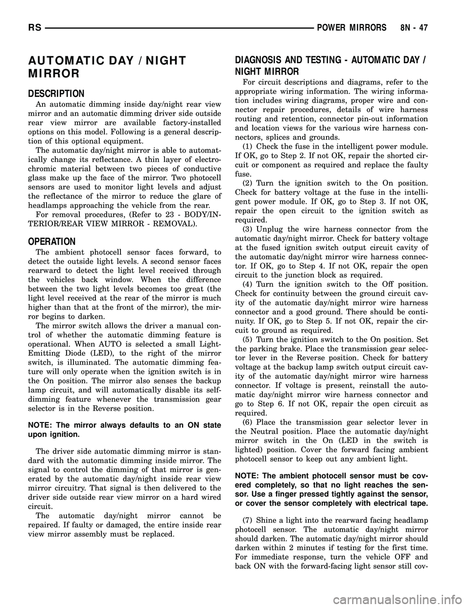 DODGE TOWN AND COUNTRY 2004 Service Manual AUTOMATIC DAY / NIGHT
MIRROR
DESCRIPTION
An automatic dimming inside day/night rear view
mirror and an automatic dimming driver side outside
rear view mirror are available factory-installed
options on DODGE TOWN AND COUNTRY 2004 Service Manual AUTOMATIC DAY / NIGHT
MIRROR
DESCRIPTION
An automatic dimming inside day/night rear view
mirror and an automatic dimming driver side outside
rear view mirror are available factory-installed
options on