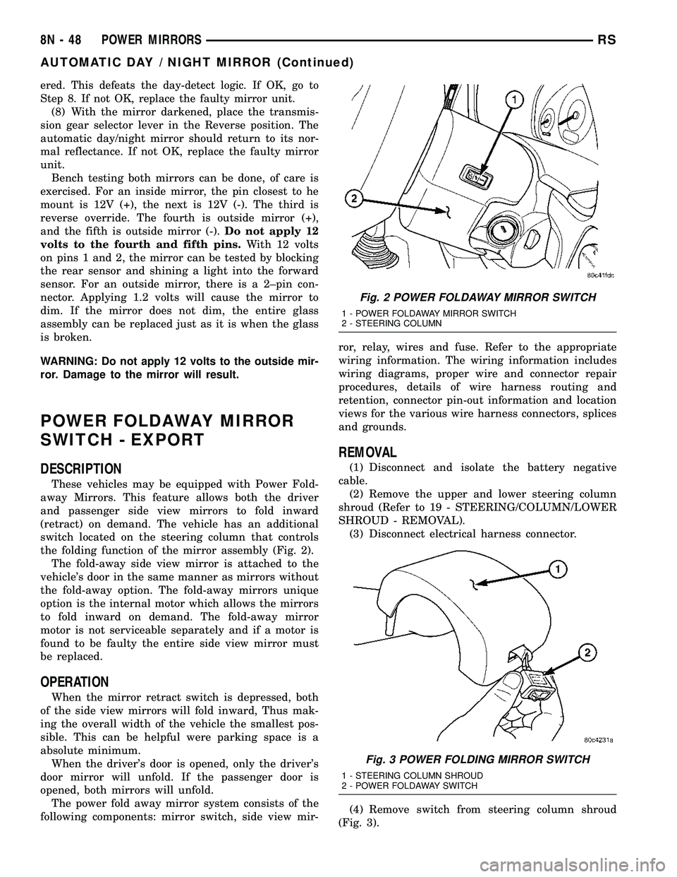 DODGE TOWN AND COUNTRY 2004 Service Manual ered. This defeats the day-detect logic. If OK, go to
Step 8. If not OK, replace the faulty mirror unit.
(8) With the mirror darkened, place the transmis-
sion gear selector lever in the Reverse posit DODGE TOWN AND COUNTRY 2004 Service Manual ered. This defeats the day-detect logic. If OK, go to
Step 8. If not OK, replace the faulty mirror unit.
(8) With the mirror darkened, place the transmis-
sion gear selector lever in the Reverse posit