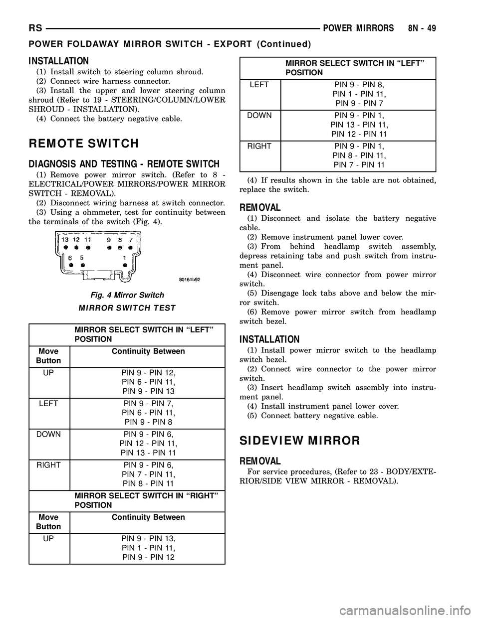 DODGE TOWN AND COUNTRY 2004 Service Manual INSTALLATION
(1) Install switch to steering column shroud.
(2) Connect wire harness connector.
(3) Install the upper and lower steering column
shroud (Refer to 19 - STEERING/COLUMN/LOWER
SHROUD - INST DODGE TOWN AND COUNTRY 2004 Service Manual INSTALLATION
(1) Install switch to steering column shroud.
(2) Connect wire harness connector.
(3) Install the upper and lower steering column
shroud (Refer to 19 - STEERING/COLUMN/LOWER
SHROUD - INST
