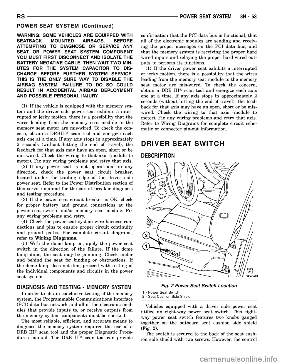 DODGE TOWN AND COUNTRY 2004 Service Manual WARNING: SOME VEHICLES ARE EQUIPPED WITH
SEATBACK MOUNTED AIRBAGS. BEFORE
ATTEMPTING TO DIAGNOSE OR SERVICE ANY
SEAT OR POWER SEAT SYSTEM COMPONENT
YOU MUST FIRST DISCONNECT AND ISOLATE THE
BATTERY NE DODGE TOWN AND COUNTRY 2004 Service Manual WARNING: SOME VEHICLES ARE EQUIPPED WITH
SEATBACK MOUNTED AIRBAGS. BEFORE
ATTEMPTING TO DIAGNOSE OR SERVICE ANY
SEAT OR POWER SEAT SYSTEM COMPONENT
YOU MUST FIRST DISCONNECT AND ISOLATE THE
BATTERY NE