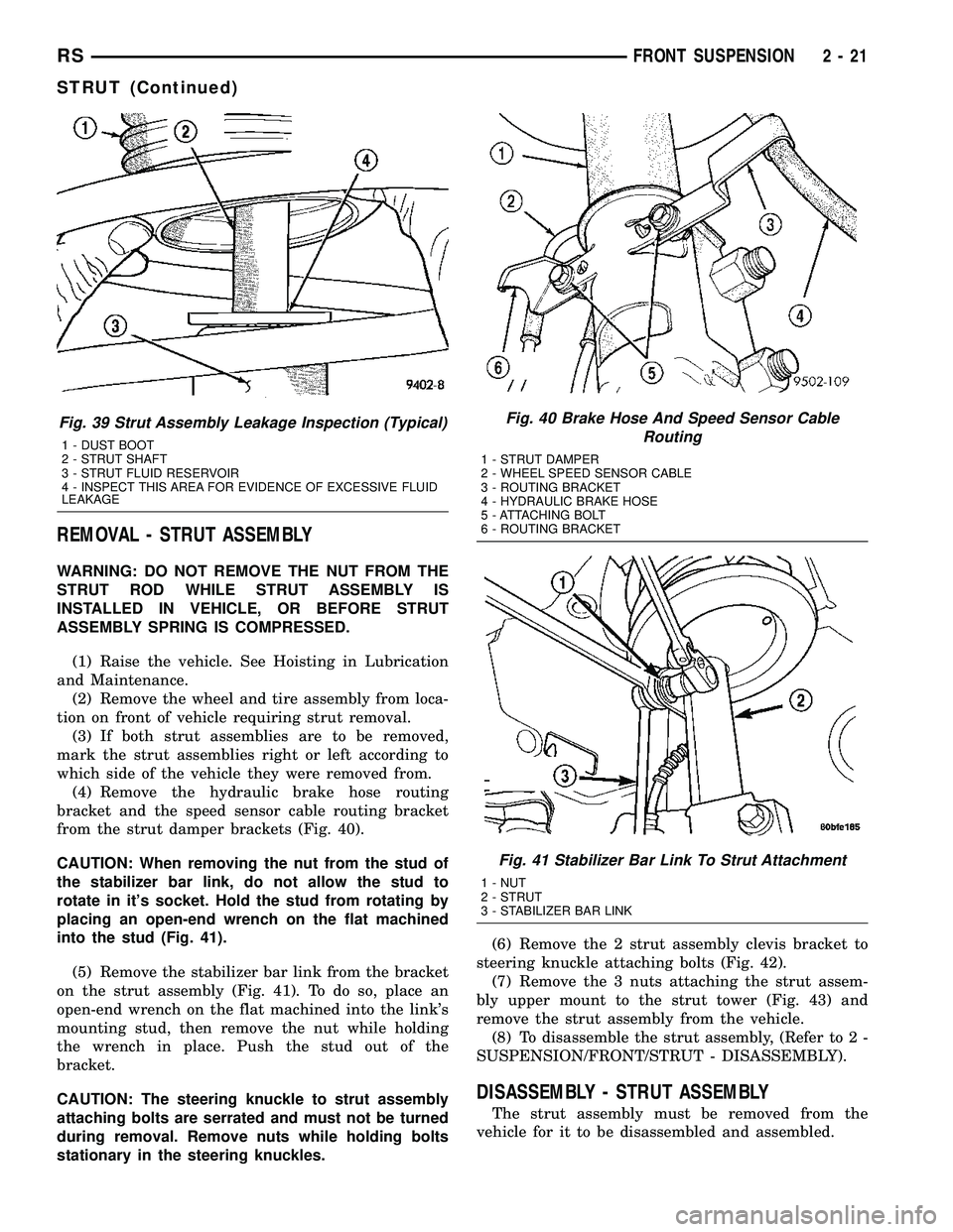 DODGE TOWN AND COUNTRY 2004 Service Manual REMOVAL - STRUT ASSEMBLY
WARNING: DO NOT REMOVE THE NUT FROM THE
STRUT ROD WHILE STRUT ASSEMBLY IS
INSTALLED IN VEHICLE, OR BEFORE STRUT
ASSEMBLY SPRING IS COMPRESSED.
(1) Raise the vehicle. See Hoist DODGE TOWN AND COUNTRY 2004 Service Manual REMOVAL - STRUT ASSEMBLY
WARNING: DO NOT REMOVE THE NUT FROM THE
STRUT ROD WHILE STRUT ASSEMBLY IS
INSTALLED IN VEHICLE, OR BEFORE STRUT
ASSEMBLY SPRING IS COMPRESSED.
(1) Raise the vehicle. See Hoist