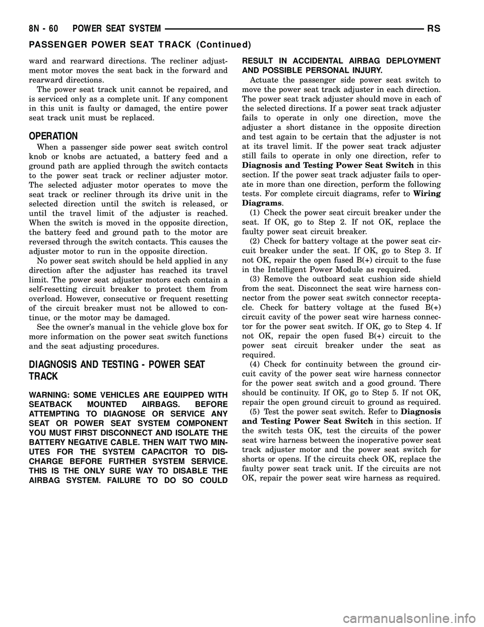 DODGE TOWN AND COUNTRY 2004 Service Manual ward and rearward directions. The recliner adjust-
ment motor moves the seat back in the forward and
rearward directions.
The power seat track unit cannot be repaired, and
is serviced only as a comple DODGE TOWN AND COUNTRY 2004 Service Manual ward and rearward directions. The recliner adjust-
ment motor moves the seat back in the forward and
rearward directions.
The power seat track unit cannot be repaired, and
is serviced only as a comple