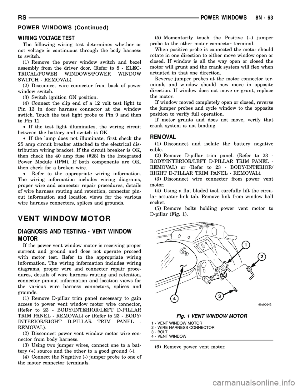 DODGE TOWN AND COUNTRY 2004 Service Manual WIRING VOLTAGE TEST
The following wiring test determines whether or
not voltage is continuous through the body harness
to switch.
(1) Remove the power window switch and bezel
assembly from the driver DODGE TOWN AND COUNTRY 2004 Service Manual WIRING VOLTAGE TEST
The following wiring test determines whether or
not voltage is continuous through the body harness
to switch.
(1) Remove the power window switch and bezel
assembly from the driver