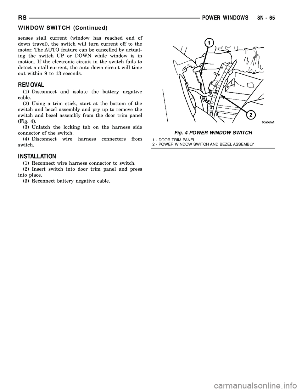 DODGE TOWN AND COUNTRY 2004 Service Manual senses stall current (window has reached end of
down travel), the switch will turn current off to the
motor. The AUTO feature can be cancelled by actuat-
ing the switch UP or DOWN while window is in
m DODGE TOWN AND COUNTRY 2004 Service Manual senses stall current (window has reached end of
down travel), the switch will turn current off to the
motor. The AUTO feature can be cancelled by actuat-
ing the switch UP or DOWN while window is in
m