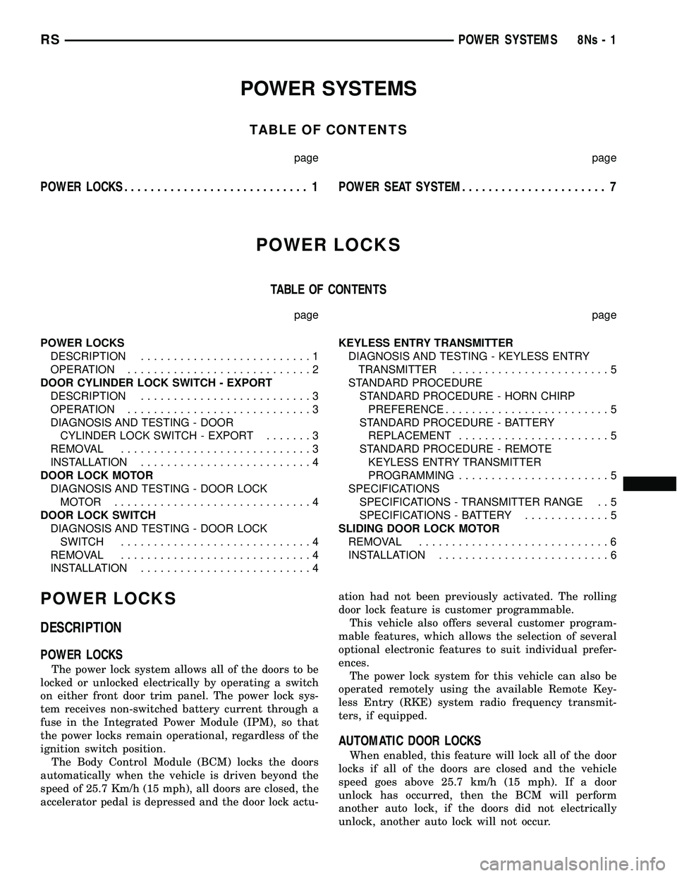 DODGE TOWN AND COUNTRY 2004 Service Manual POWER SYSTEMS
TABLE OF CONTENTS
page page
POWER LOCKS............................ 1 POWER SEAT SYSTEM...................... 7
POWER LOCKS
TABLE OF CONTENTS
page page
POWER LOCKS DESCRIPTION .......... DODGE TOWN AND COUNTRY 2004 Service Manual POWER SYSTEMS
TABLE OF CONTENTS
page page
POWER LOCKS............................ 1 POWER SEAT SYSTEM...................... 7
POWER LOCKS
TABLE OF CONTENTS
page page
POWER LOCKS DESCRIPTION ..........