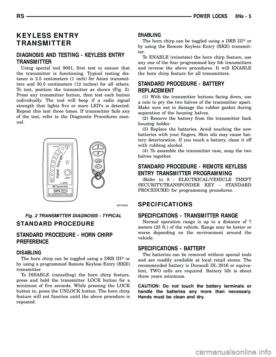DODGE TOWN AND COUNTRY 2004  Service Manual KEYLESS ENTRY
TRANSMITTER
DIAGNOSIS AND TESTING - KEYLESS ENTRY
TRANSMITTER
Using special tool 9001, first test to ensure that
the transmitter is functioning. Typical testing dis-
tance is 2.5 centime