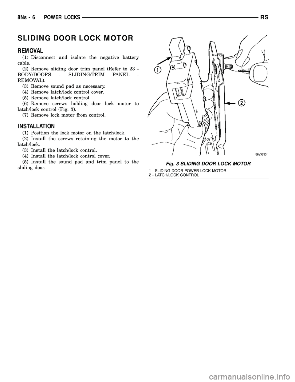 DODGE TOWN AND COUNTRY 2004  Service Manual SLIDING DOOR LOCK MOTOR
REMOVAL
(1) Disconnect and isolate the negative battery
cable. (2) Remove sliding door trim panel (Refer to 23 -
BODY/DOORS - SLIDING/TRIM PANEL -
REMOVAL). (3) Remove sound pa