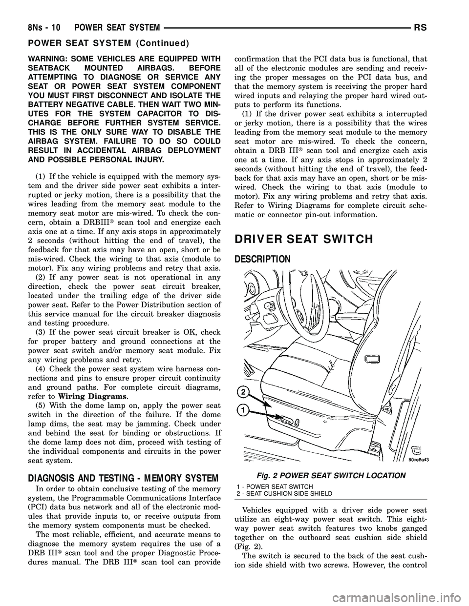 DODGE TOWN AND COUNTRY 2004  Service Manual WARNING: SOME VEHICLES ARE EQUIPPED WITH
SEATBACK MOUNTED AIRBAGS. BEFORE
ATTEMPTING TO DIAGNOSE OR SERVICE ANY
SEAT OR POWER SEAT SYSTEM COMPONENT
YOU MUST FIRST DISCONNECT AND ISOLATE THE
BATTERY NE