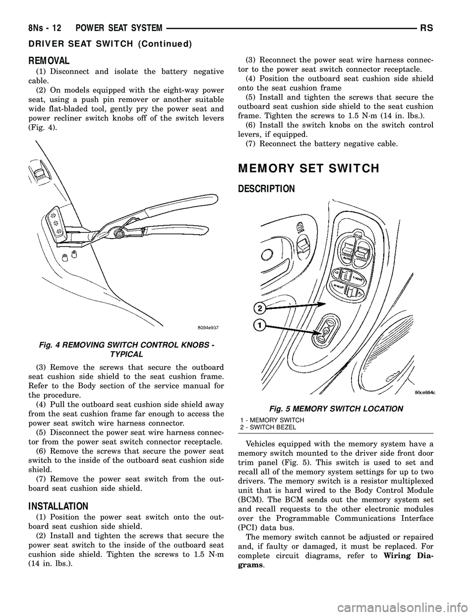 DODGE TOWN AND COUNTRY 2004  Service Manual REMOVAL
(1) Disconnect and isolate the battery negative
cable. (2) On models equipped with the eight-way power
seat, using a push pin remover or another suitable
wide flat-bladed tool, gently pry the 