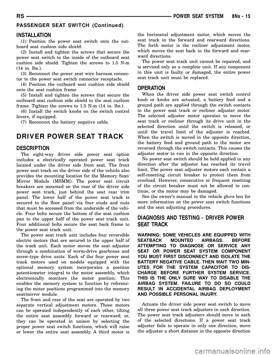 DODGE TOWN AND COUNTRY 2004 Service Manual INSTALLATION
(1) Position the power seat switch onto the out-
board seat cushion side shield. (2) Install and tighten the screws that secure the
power seat switch to the inside of the outboard seat
cu DODGE TOWN AND COUNTRY 2004 Service Manual INSTALLATION
(1) Position the power seat switch onto the out-
board seat cushion side shield. (2) Install and tighten the screws that secure the
power seat switch to the inside of the outboard seat
cu