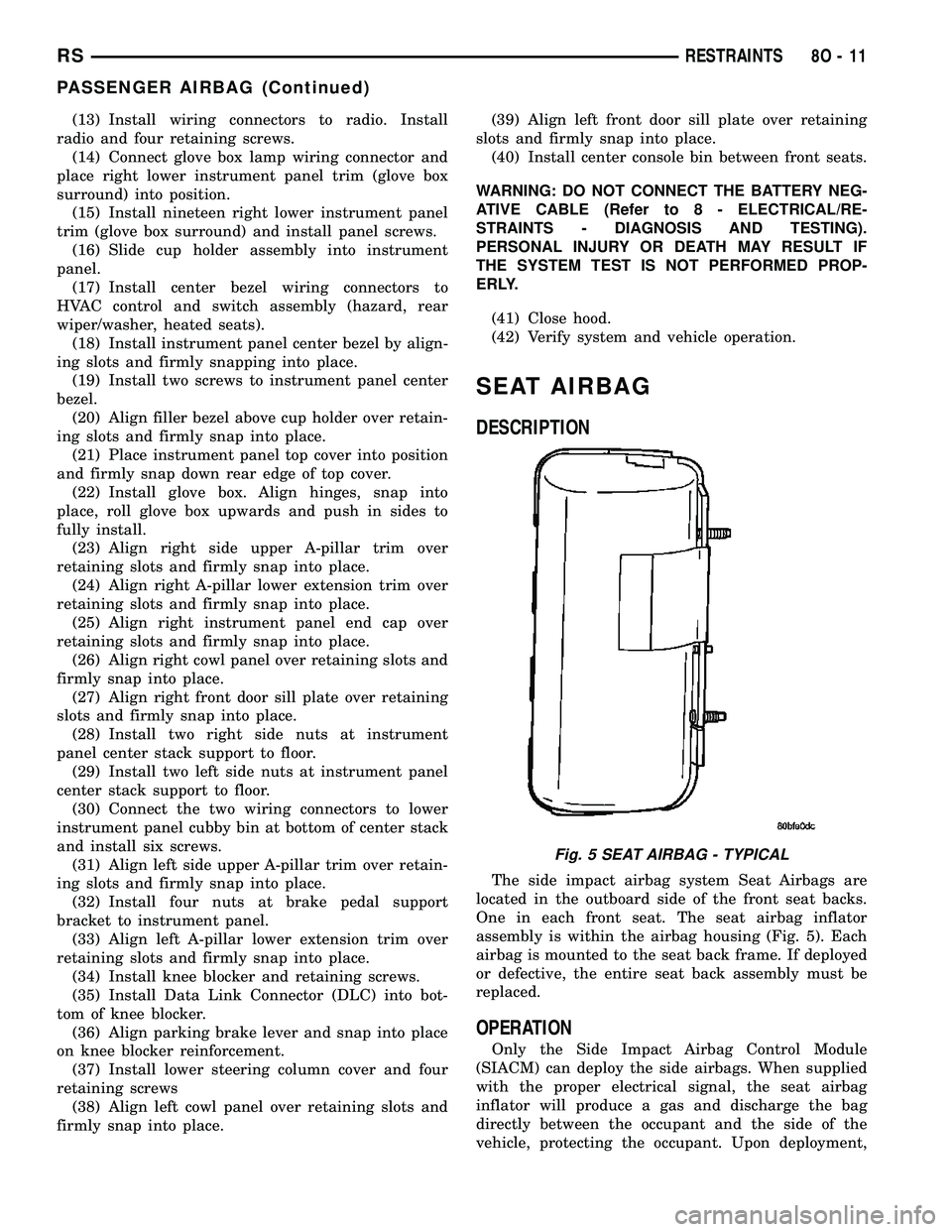 DODGE TOWN AND COUNTRY 2004 Service Manual (13) Install wiring connectors to radio. Install
radio and four retaining screws.
(14) Connect glove box lamp wiring connector and
place right lower instrument panel trim (glove box
surround) into pos DODGE TOWN AND COUNTRY 2004 Service Manual (13) Install wiring connectors to radio. Install
radio and four retaining screws.
(14) Connect glove box lamp wiring connector and
place right lower instrument panel trim (glove box
surround) into pos