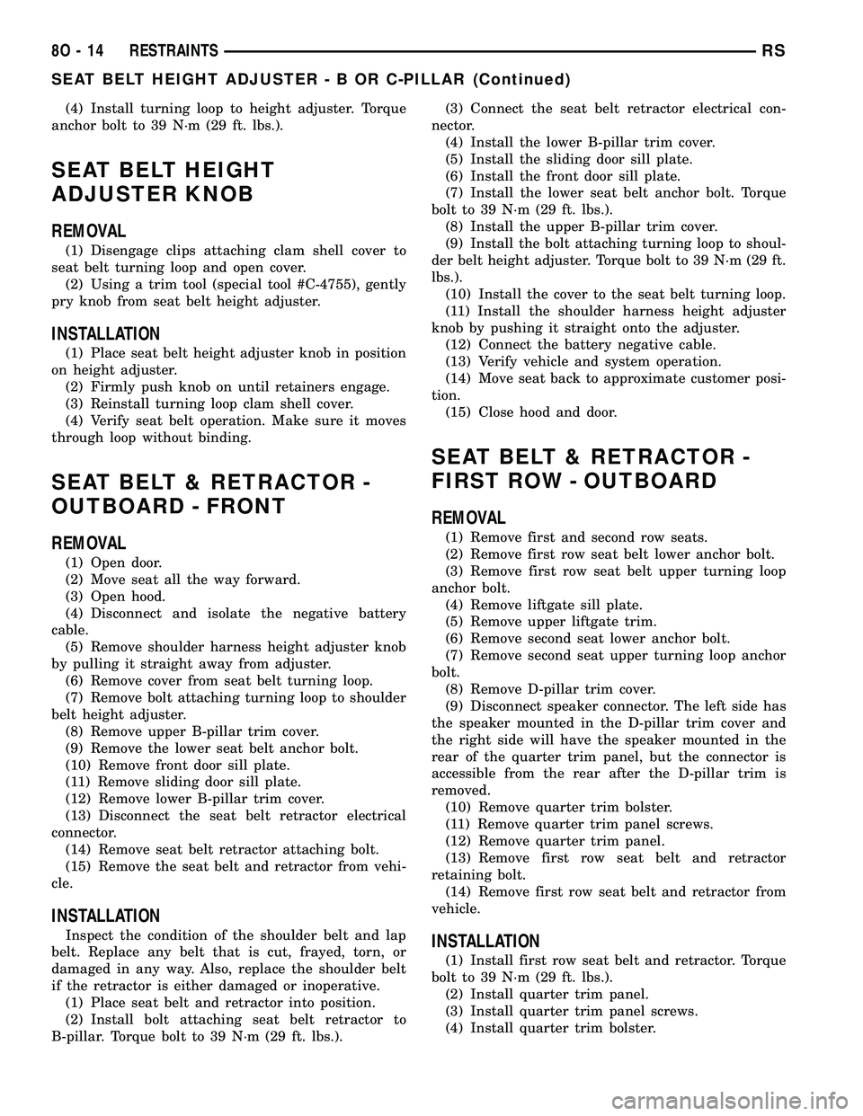 DODGE TOWN AND COUNTRY 2004 Service Manual (4) Install turning loop to height adjuster. Torque
anchor bolt to 39 N´m (29 ft. lbs.).
SEAT BELT HEIGHT
ADJUSTER KNOB
REMOVAL
(1) Disengage clips attaching clam shell cover to
seat belt turning loo DODGE TOWN AND COUNTRY 2004 Service Manual (4) Install turning loop to height adjuster. Torque
anchor bolt to 39 N´m (29 ft. lbs.).
SEAT BELT HEIGHT
ADJUSTER KNOB
REMOVAL
(1) Disengage clips attaching clam shell cover to
seat belt turning loo