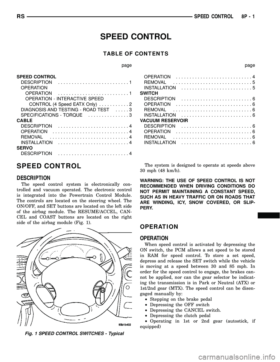 DODGE TOWN AND COUNTRY 2004 Service Manual SPEED CONTROL
TABLE OF CONTENTS
page page
SPEED CONTROL
DESCRIPTION..........................1
OPERATION
OPERATION..........................1
OPERATION - INTERACTIVE SPEED
CONTROL (4 Speed EATX Only). DODGE TOWN AND COUNTRY 2004 Service Manual SPEED CONTROL
TABLE OF CONTENTS
page page
SPEED CONTROL
DESCRIPTION..........................1
OPERATION
OPERATION..........................1
OPERATION - INTERACTIVE SPEED
CONTROL (4 Speed EATX Only).