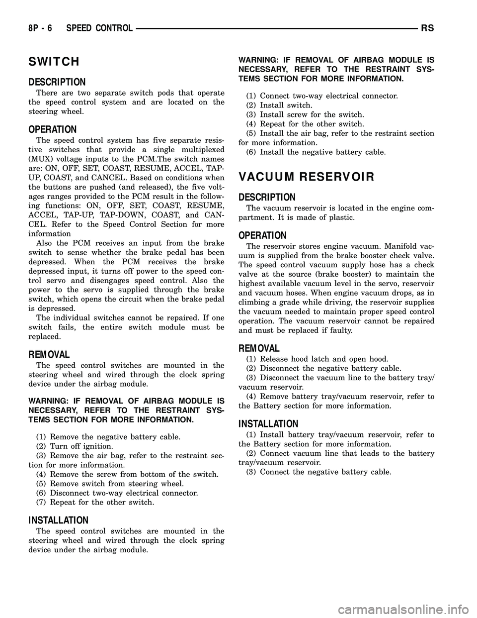 DODGE TOWN AND COUNTRY 2004 Manual PDF SWITCH
DESCRIPTION
There are two separate switch pods that operate
the speed control system and are located on the
steering wheel.
OPERATION
The speed control system has five separate resis-
tive swit DODGE TOWN AND COUNTRY 2004 Manual PDF SWITCH
DESCRIPTION
There are two separate switch pods that operate
the speed control system and are located on the
steering wheel.
OPERATION
The speed control system has five separate resis-
tive swit