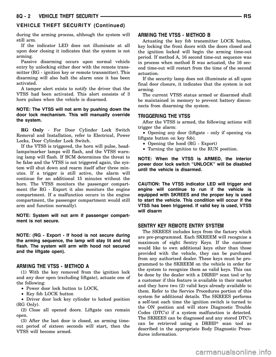 DODGE TOWN AND COUNTRY 2004 Service Manual during the arming process, although the system will
still arm.
If the indicator LED does not illuminate at all
upon door closing it indicates that the system is not
arming.
Passive disarming occurs up DODGE TOWN AND COUNTRY 2004 Service Manual during the arming process, although the system will
still arm.
If the indicator LED does not illuminate at all
upon door closing it indicates that the system is not
arming.
Passive disarming occurs up