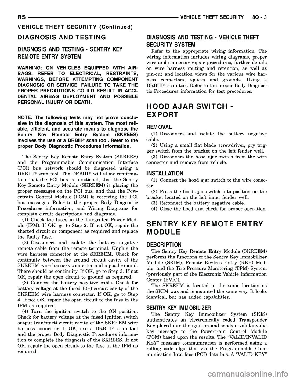 DODGE TOWN AND COUNTRY 2004 Service Manual DIAGNOSIS AND TESTING
DIAGNOSIS AND TESTING - SENTRY KEY
REMOTE ENTRY SYSTEM
WARNING: ON VEHICLES EQUIPPED WITH AIR-
BAGS, REFER TO ELECTRICAL, RESTRAINTS,
WARNINGS, BEFORE ATTEMPTING COMPONENT
DIAGNO DODGE TOWN AND COUNTRY 2004 Service Manual DIAGNOSIS AND TESTING
DIAGNOSIS AND TESTING - SENTRY KEY
REMOTE ENTRY SYSTEM
WARNING: ON VEHICLES EQUIPPED WITH AIR-
BAGS, REFER TO ELECTRICAL, RESTRAINTS,
WARNINGS, BEFORE ATTEMPTING COMPONENT
DIAGNO