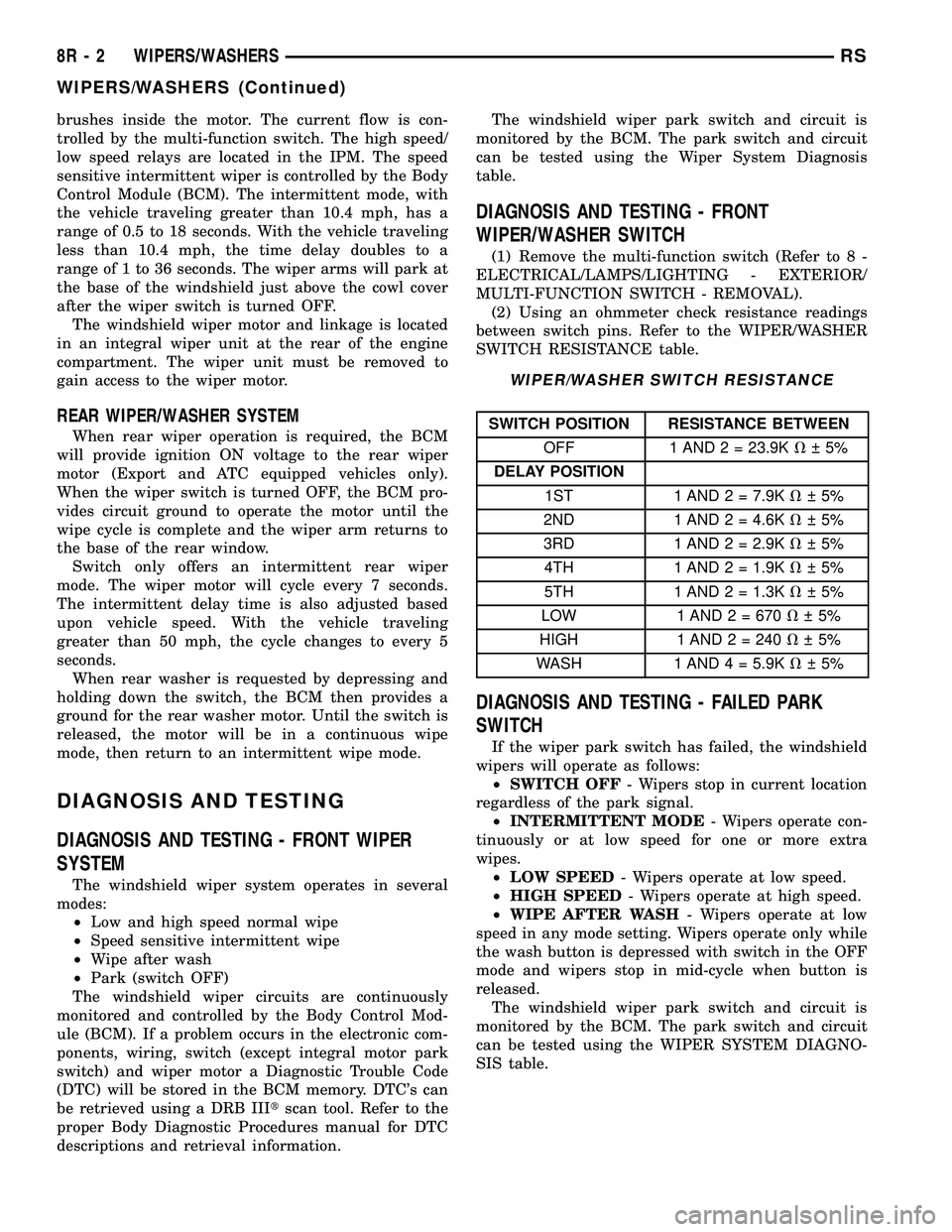 DODGE TOWN AND COUNTRY 2004  Service Manual brushes inside the motor. The current flow is con-
trolled by the multi-function switch. The high speed/
low speed relays are located in the IPM. The speed
sensitive intermittent wiper is controlled b