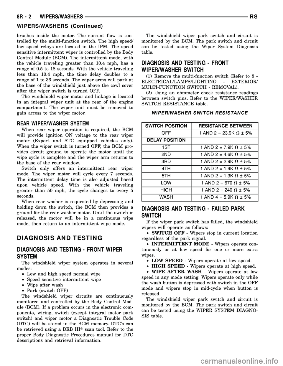 DODGE TOWN AND COUNTRY 2004 Manual Online brushes inside the motor. The current flow is con-
trolled by the multi-function switch. The high speed/
low speed relays are located in the IPM. The speed
sensitive intermittent wiper is controlled b