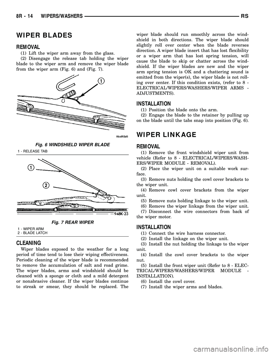DODGE TOWN AND COUNTRY 2004 Service Manual WIPER BLADES
REMOVAL
(1) Lift the wiper arm away from the glass.
(2) Disengage the release tab holding the wiper
blade to the wiper arm and remove the wiper blade
from the wiper arm (Fig. 6) and (Fig. DODGE TOWN AND COUNTRY 2004 Service Manual WIPER BLADES
REMOVAL
(1) Lift the wiper arm away from the glass.
(2) Disengage the release tab holding the wiper
blade to the wiper arm and remove the wiper blade
from the wiper arm (Fig. 6) and (Fig.
