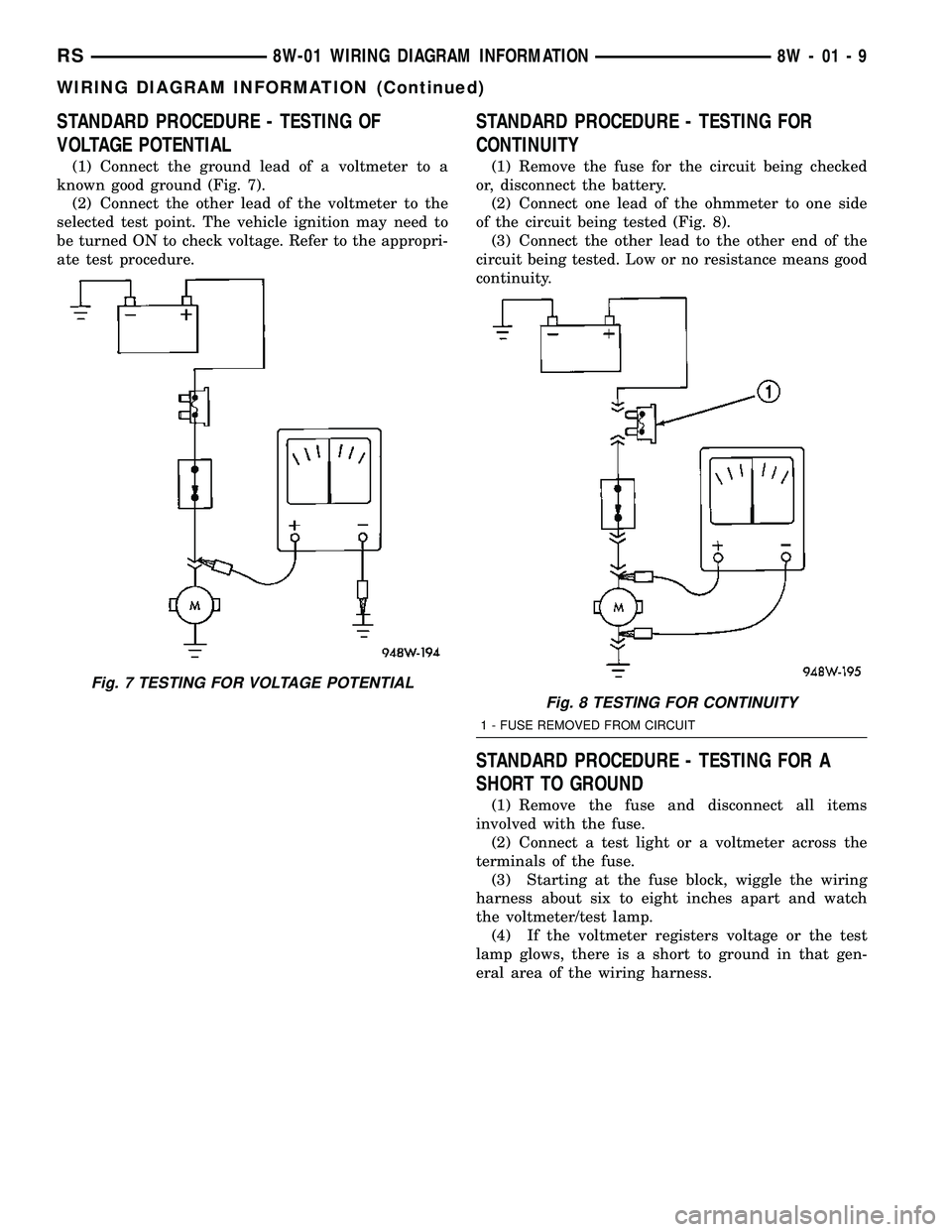 DODGE TOWN AND COUNTRY 2004 Service Manual STANDARD PROCEDURE - TESTING OF
VOLTAGE POTENTIAL
(1) Connect the ground lead of a voltmeter to a
known good ground (Fig. 7).
(2) Connect the other lead of the voltmeter to the
selected test point. Th DODGE TOWN AND COUNTRY 2004 Service Manual STANDARD PROCEDURE - TESTING OF
VOLTAGE POTENTIAL
(1) Connect the ground lead of a voltmeter to a
known good ground (Fig. 7).
(2) Connect the other lead of the voltmeter to the
selected test point. Th