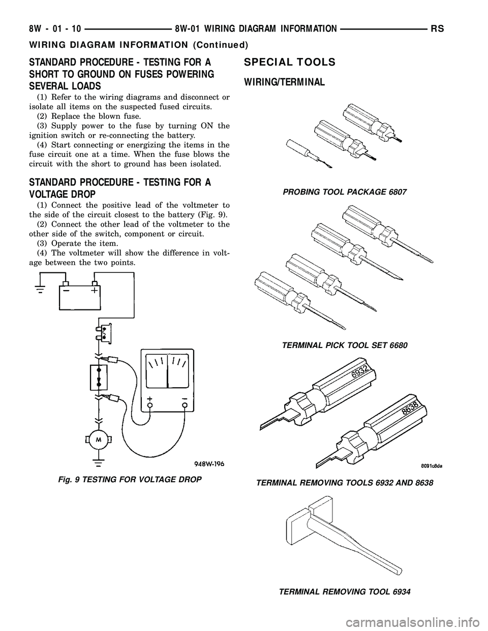 DODGE TOWN AND COUNTRY 2004 Service Manual STANDARD PROCEDURE - TESTING FOR A
SHORT TO GROUND ON FUSES POWERING
SEVERAL LOADS
(1) Refer to the wiring diagrams and disconnect or
isolate all items on the suspected fused circuits.
(2) Replace the DODGE TOWN AND COUNTRY 2004 Service Manual STANDARD PROCEDURE - TESTING FOR A
SHORT TO GROUND ON FUSES POWERING
SEVERAL LOADS
(1) Refer to the wiring diagrams and disconnect or
isolate all items on the suspected fused circuits.
(2) Replace the