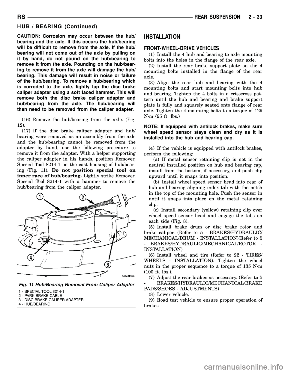DODGE TOWN AND COUNTRY 2004 Service Manual CAUTION: Corrosion may occur between the hub/
bearing and the axle. If this occurs the hub/bearing
will be difficult to remove from the axle. If the hub/
bearing will not come out of the axle by pulli DODGE TOWN AND COUNTRY 2004 Service Manual CAUTION: Corrosion may occur between the hub/
bearing and the axle. If this occurs the hub/bearing
will be difficult to remove from the axle. If the hub/
bearing will not come out of the axle by pulli