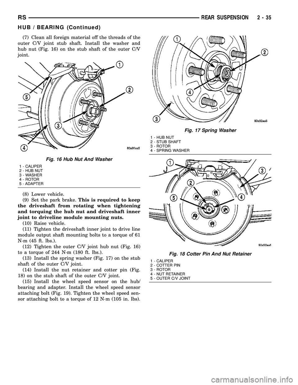 DODGE TOWN AND COUNTRY 2004 Service Manual (7) Clean all foreign material off the threads of the
outer C/V joint stub shaft. Install the washer and
hub nut (Fig. 16) on the stub shaft of the outer C/V
joint.
(8) Lower vehicle.
(9) Set the park DODGE TOWN AND COUNTRY 2004 Service Manual (7) Clean all foreign material off the threads of the
outer C/V joint stub shaft. Install the washer and
hub nut (Fig. 16) on the stub shaft of the outer C/V
joint.
(8) Lower vehicle.
(9) Set the park