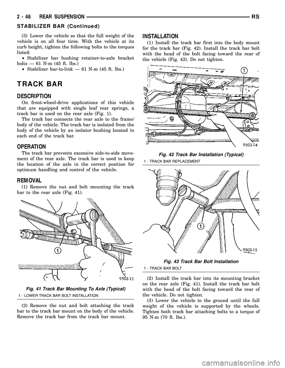 DODGE TOWN AND COUNTRY 2004 Manual Online (3) Lower the vehicle so that the full weight of the
vehicle is on all four tires. With the vehicle at its
curb height, tighten the following bolts to the torques
listed:
²Stabilizer bar bushing reta