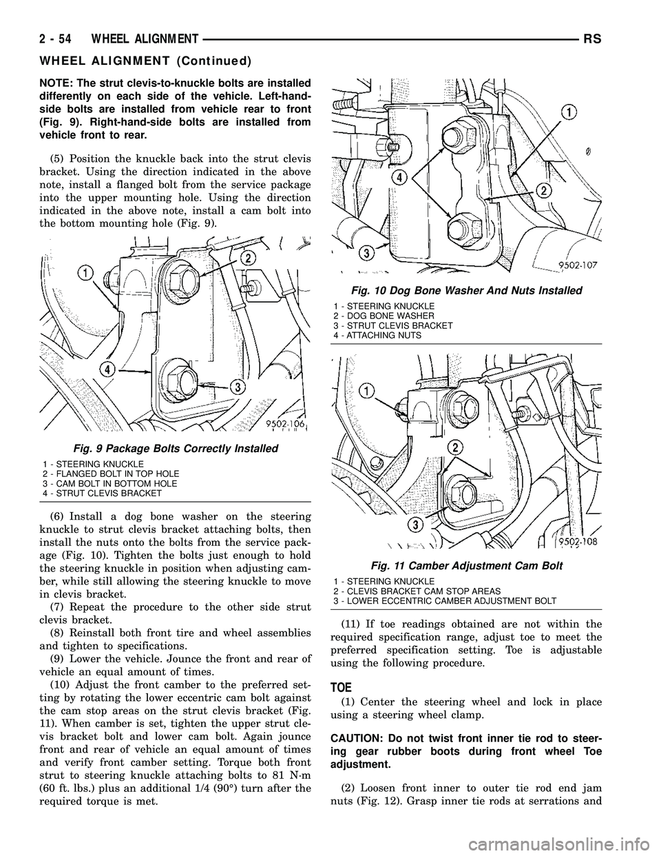 DODGE TOWN AND COUNTRY 2004 Owners Manual NOTE: The strut clevis-to-knuckle bolts are installed
differently on each side of the vehicle. Left-hand-
side bolts are installed from vehicle rear to front
(Fig. 9). Right-hand-side bolts are instal