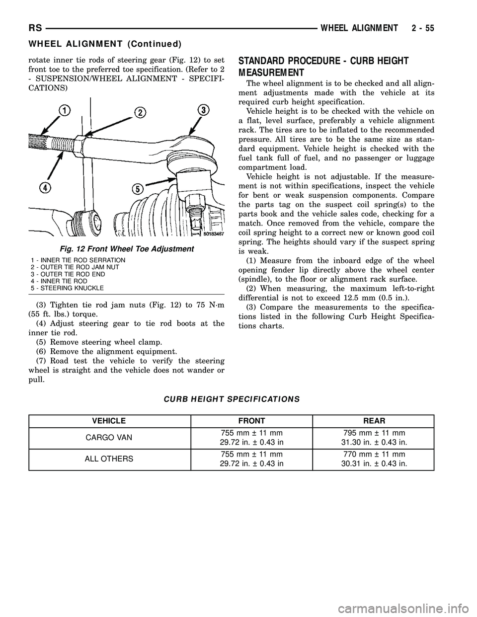 DODGE TOWN AND COUNTRY 2004 Service Manual rotate inner tie rods of steering gear (Fig. 12) to set
front toe to the preferred toe specification. (Refer to 2
- SUSPENSION/WHEEL ALIGNMENT - SPECIFI-
CATIONS)
(3) Tighten tie rod jam nuts (Fig. 12 DODGE TOWN AND COUNTRY 2004 Service Manual rotate inner tie rods of steering gear (Fig. 12) to set
front toe to the preferred toe specification. (Refer to 2
- SUSPENSION/WHEEL ALIGNMENT - SPECIFI-
CATIONS)
(3) Tighten tie rod jam nuts (Fig. 12