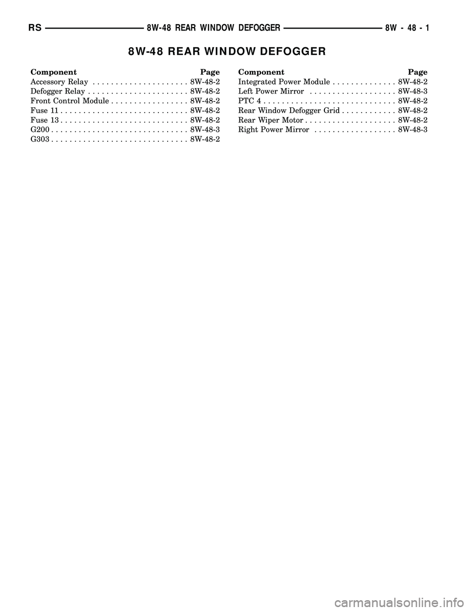 DODGE TOWN AND COUNTRY 2004  Service Manual 8W-48 REAR WINDOW DEFOGGER
Component Page
Accessory Relay..................... 8W-48-2
Defogger Relay...................... 8W-48-2
Front Control Module................. 8W-48-2
Fuse 11...............