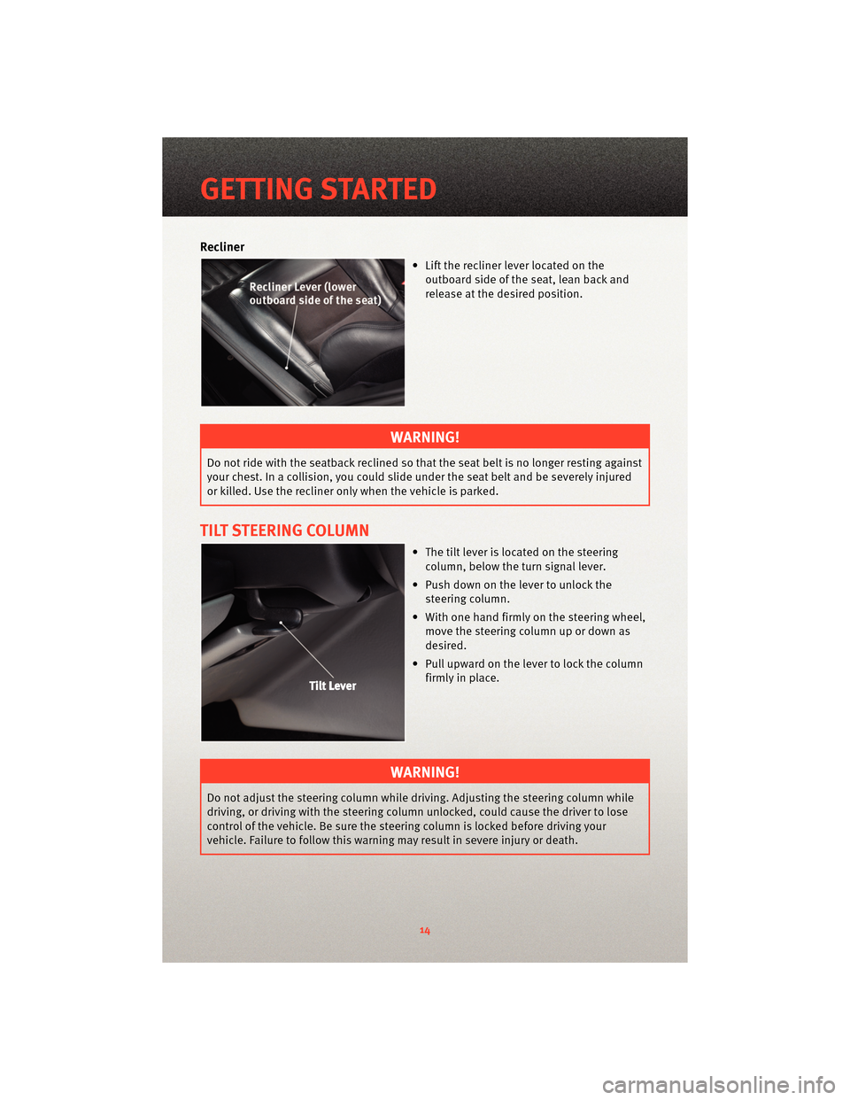 DODGE VIPER 2010 ZB II / 2.G User Guide Recliner
• Lift the recliner lever located on theoutboard side of the seat, lean back and
release at the desired position.
WARNING!
Do not ride with the seatback reclined so that the seat belt is no DODGE VIPER 2010 ZB II / 2.G User Guide Recliner
• Lift the recliner lever located on theoutboard side of the seat, lean back and
release at the desired position.
WARNING!
Do not ride with the seatback reclined so that the seat belt is no