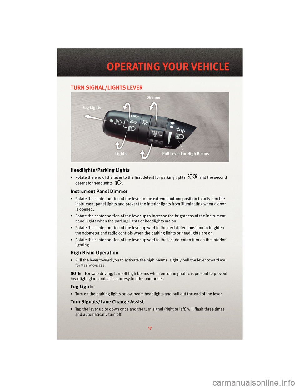 DODGE VIPER 2010 ZB II / 2.G User Guide TURN SIGNAL/LIGHTS LEVER
Headlights/Parking Lights
• Rotate the end of the lever to the first detent for parking lightsand the second
detent for headlights
.
Instrument Panel Dimmer
• Rotate the c