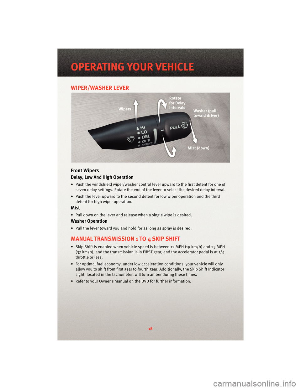 DODGE VIPER 2010 ZB II / 2.G User Guide WIPER/WASHER LEVER
Front Wipers
Delay, Low And High Operation
• Push the windshield wiper/washer control lever upward to the first detent for one ofseven delay settings. Rotate the end of the lever 