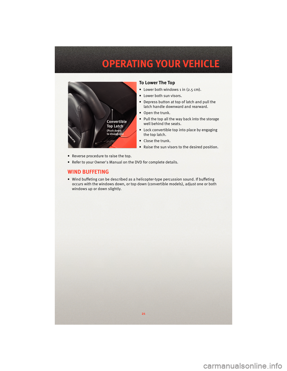 DODGE VIPER 2010 ZB II / 2.G User Guide To L o w e r T h e To p
• Lower both windows 1 in (2.5 cm).
• Lower both sun visors.
• Depress button at top of latch and pull thelatch handle downward and rearward.
• Open the trunk.
• Pull DODGE VIPER 2010 ZB II / 2.G User Guide To L o w e r T h e To p
• Lower both windows 1 in (2.5 cm).
• Lower both sun visors.
• Depress button at top of latch and pull thelatch handle downward and rearward.
• Open the trunk.
• Pull
