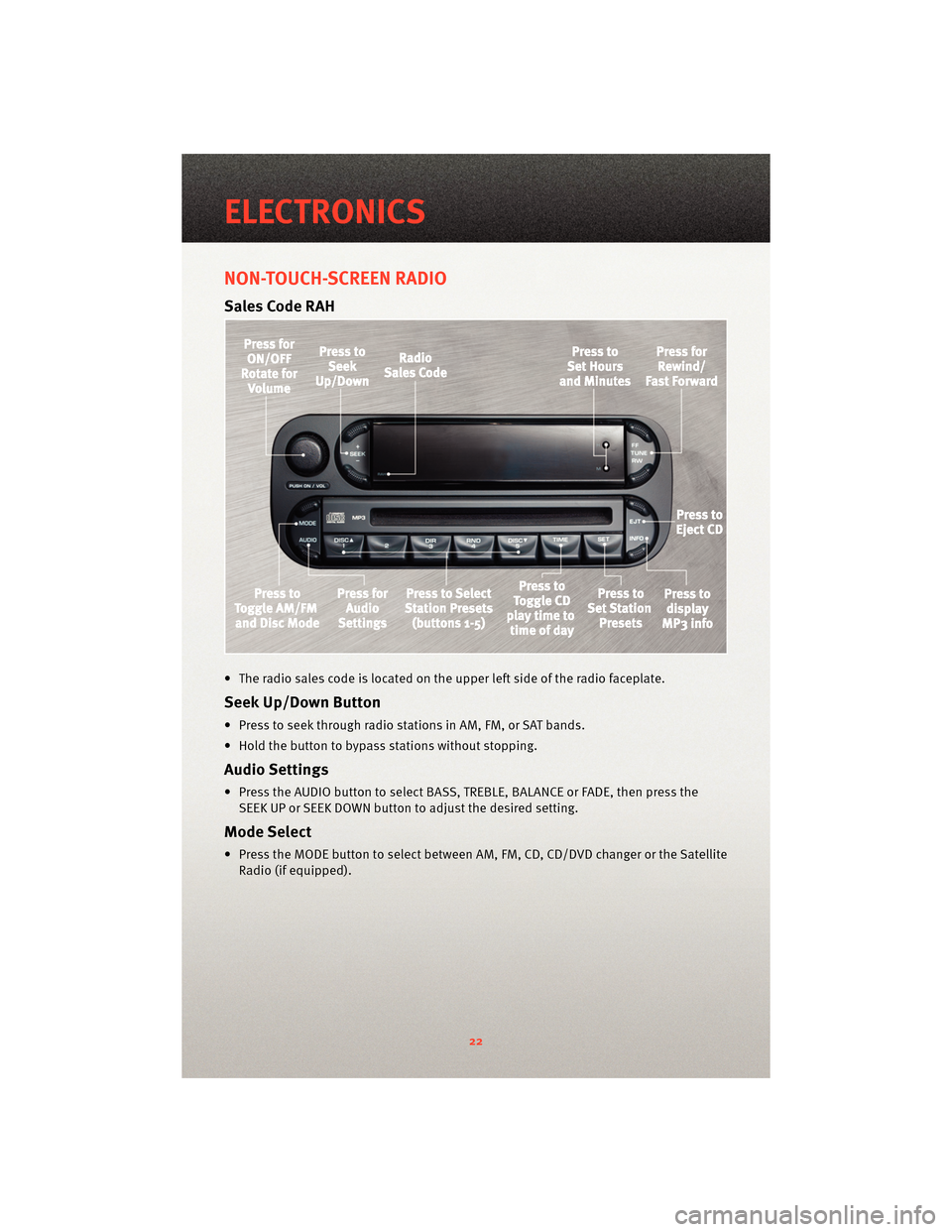 DODGE VIPER 2010 ZB II / 2.G Owners Manual NON-TOUCH-SCREEN RADIO
Sales Code RAH
• The radio sales code is located on the upper left side of the radio faceplate.
Seek Up/Down Button
• Press to seek through radio stations in AM, FM, or SAT DODGE VIPER 2010 ZB II / 2.G Owners Manual NON-TOUCH-SCREEN RADIO
Sales Code RAH
• The radio sales code is located on the upper left side of the radio faceplate.
Seek Up/Down Button
• Press to seek through radio stations in AM, FM, or SAT