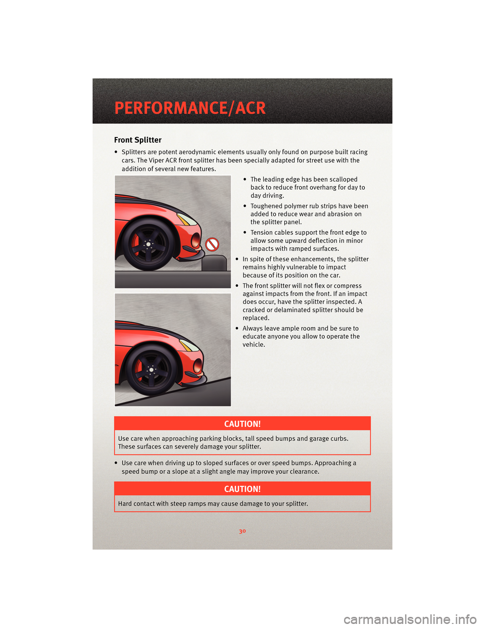 DODGE VIPER 2010 ZB II / 2.G Owners Guide Front Splitter
• Splitters are potent aerodynamic elements usually only found on purpose built racing
cars. The Viper ACR front splitter has been specially adapted for street use with the
addition o DODGE VIPER 2010 ZB II / 2.G Owners Guide Front Splitter
• Splitters are potent aerodynamic elements usually only found on purpose built racing
cars. The Viper ACR front splitter has been specially adapted for street use with the
addition o