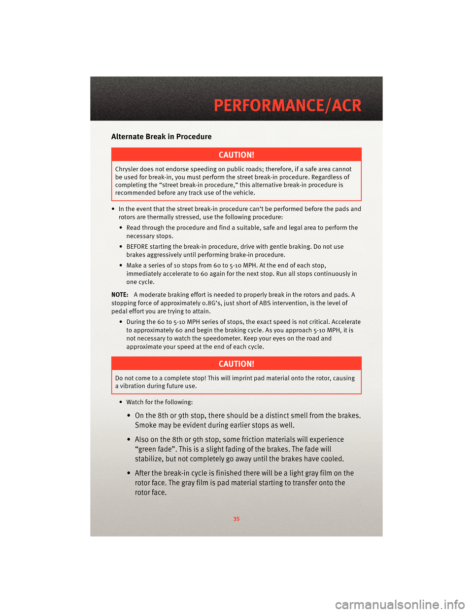 DODGE VIPER 2010 ZB II / 2.G User Guide Alternate Break in Procedure
CAUTION!
Chrysler does not endorse speeding on public roads; therefore, if a safe area cannot
be used for break-in, you must perform the street break-in procedure. Regardl DODGE VIPER 2010 ZB II / 2.G User Guide Alternate Break in Procedure
CAUTION!
Chrysler does not endorse speeding on public roads; therefore, if a safe area cannot
be used for break-in, you must perform the street break-in procedure. Regardl