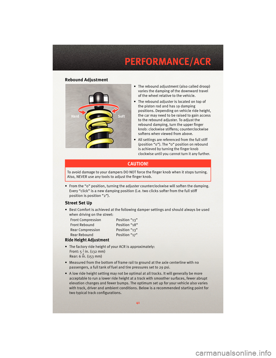 DODGE VIPER 2010 ZB II / 2.G User Guide Rebound Adjustment
• The rebound adjustment (also called droop)varies the damping of the downward travel
of the wheel relative to the vehicle.
• The rebound adjuster is located on top of the pisto DODGE VIPER 2010 ZB II / 2.G User Guide Rebound Adjustment
• The rebound adjustment (also called droop)varies the damping of the downward travel
of the wheel relative to the vehicle.
• The rebound adjuster is located on top of the pisto