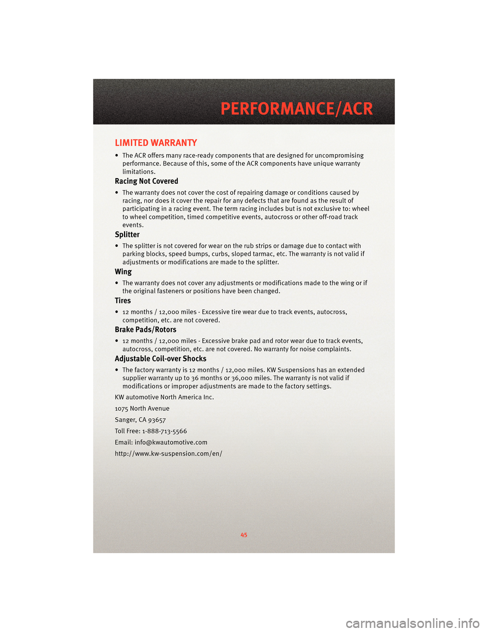 DODGE VIPER 2010 ZB II / 2.G User Guide LIMITED WARRANTY
• The ACR offers many race-ready components that are designed for uncompromising
performance. Because of this, some of the ACR components have unique warranty
limitations.
Racing No