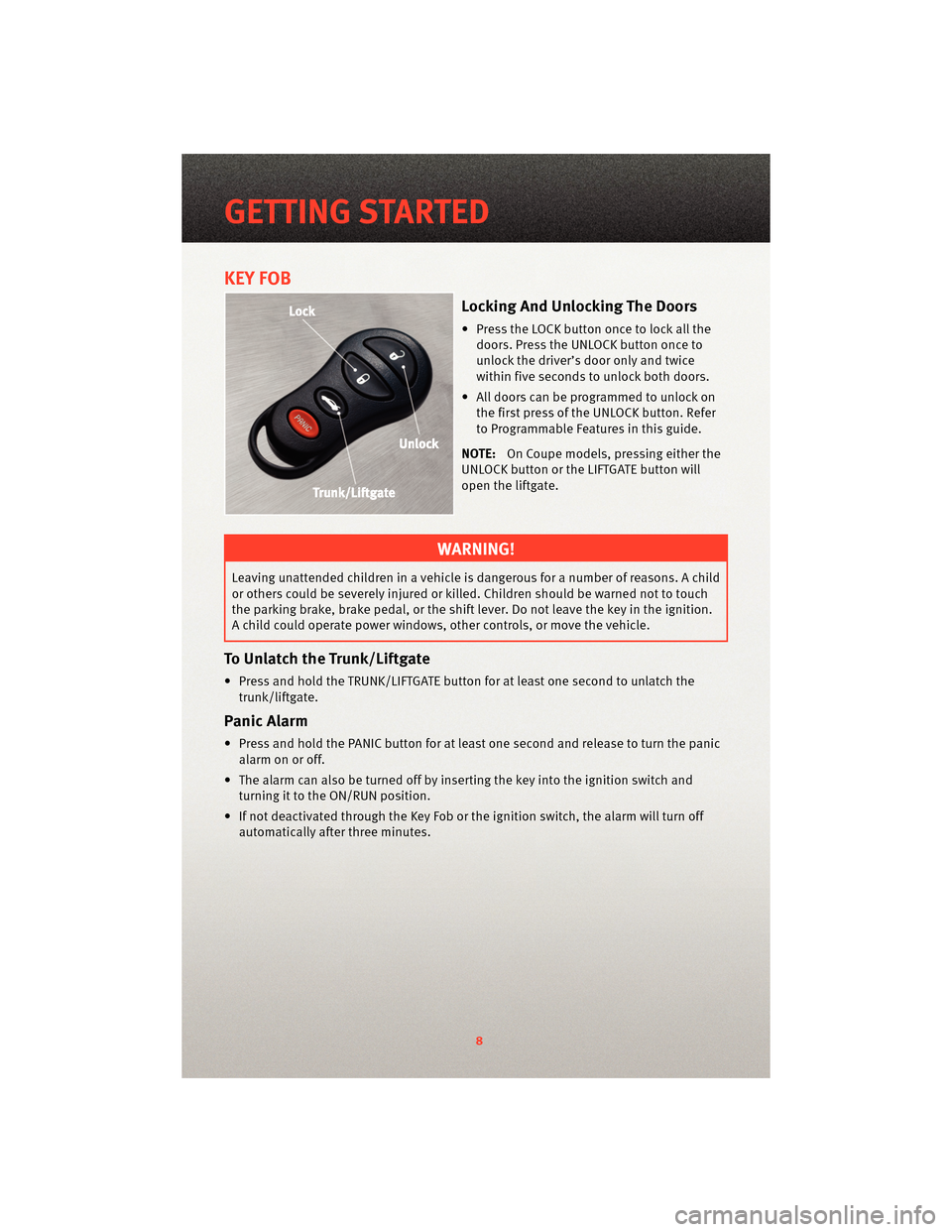 DODGE VIPER 2010 ZB II / 2.G User Guide KEY FOB
Locking And Unlocking The Doors
• Press the LOCK button once to lock all thedoors. Press the UNLOCK button once to
unlock the driver’s door only and twice
within five seconds to unlock bot