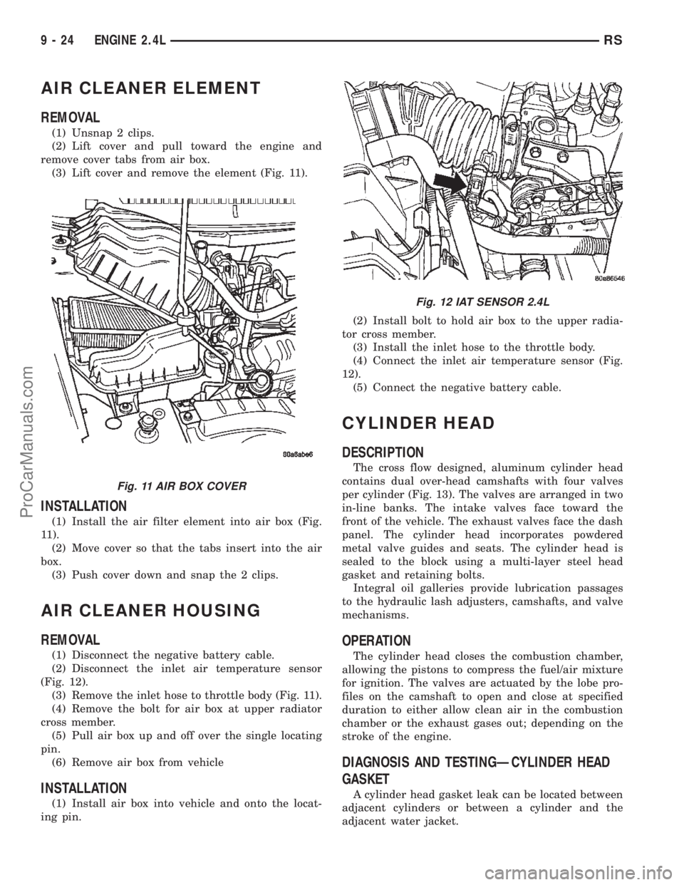 DODGE TOWN AND COUNTRY 2002 Service Manual AIR CLEANER ELEMENT
REMOVAL
(1) Unsnap 2 clips.
(2) Lift cover and pull toward the engine and
remove cover tabs from air box.
(3) Lift cover and remove the element (Fig. 11).
INSTALLATION
(1) Install DODGE TOWN AND COUNTRY 2002 Service Manual AIR CLEANER ELEMENT
REMOVAL
(1) Unsnap 2 clips.
(2) Lift cover and pull toward the engine and
remove cover tabs from air box.
(3) Lift cover and remove the element (Fig. 11).
INSTALLATION
(1) Install