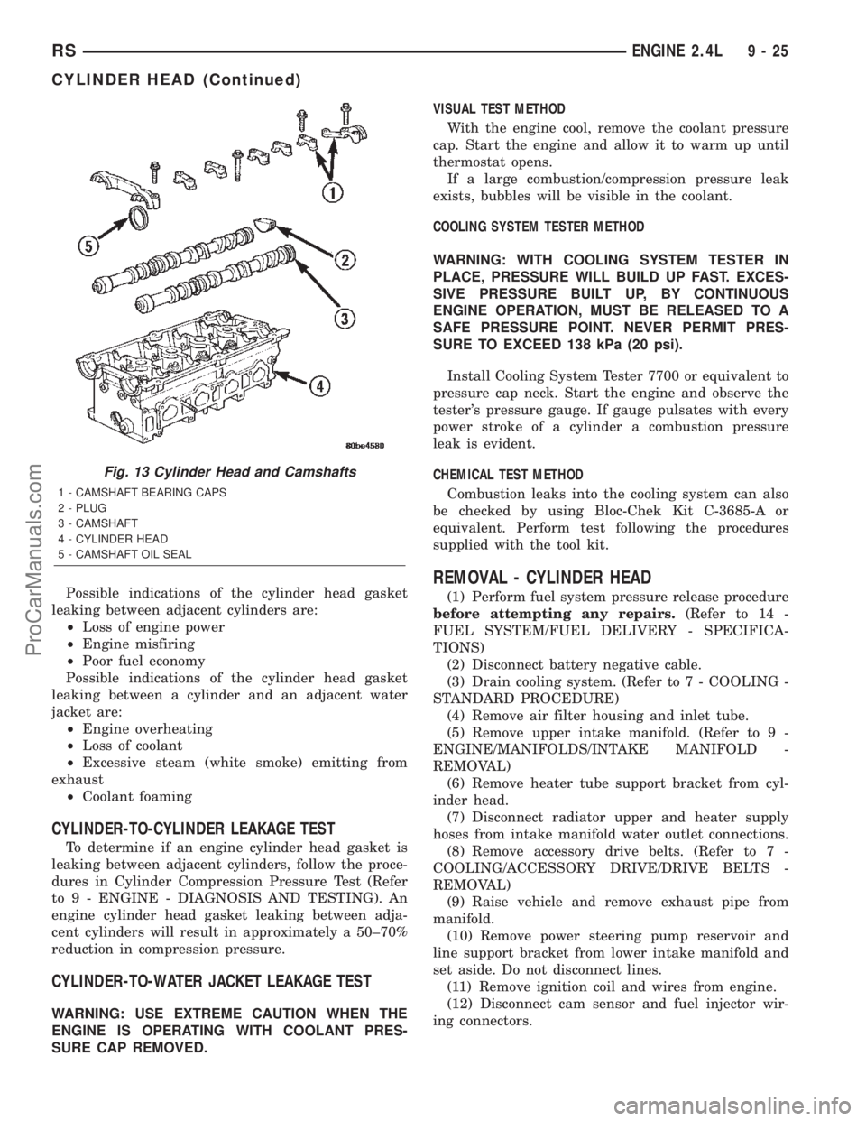 DODGE TOWN AND COUNTRY 2002 Service Manual Possible indications of the cylinder head gasket
leaking between adjacent cylinders are:
²Loss of engine power
²Engine misfiring
²Poor fuel economy
Possible indications of the cylinder head gasket
DODGE TOWN AND COUNTRY 2002 Service Manual Possible indications of the cylinder head gasket
leaking between adjacent cylinders are:
²Loss of engine power
²Engine misfiring
²Poor fuel economy
Possible indications of the cylinder head gasket