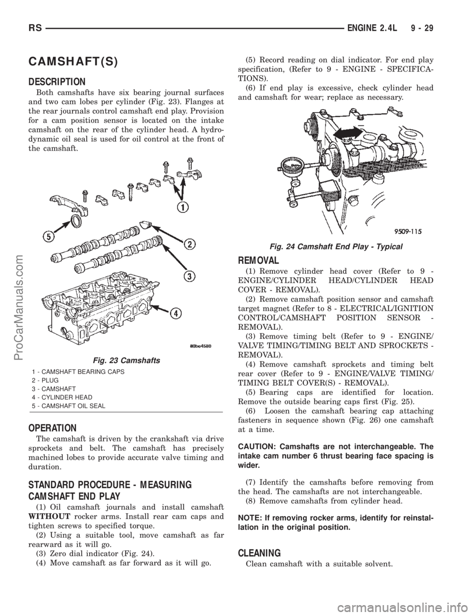 DODGE TOWN AND COUNTRY 2002 Service Manual CAMSHAFT(S)
DESCRIPTION
Both camshafts have six bearing journal surfaces
and two cam lobes per cylinder (Fig. 23). Flanges at
the rear journals control camshaft end play. Provision
for a cam position DODGE TOWN AND COUNTRY 2002 Service Manual CAMSHAFT(S)
DESCRIPTION
Both camshafts have six bearing journal surfaces
and two cam lobes per cylinder (Fig. 23). Flanges at
the rear journals control camshaft end play. Provision
for a cam position