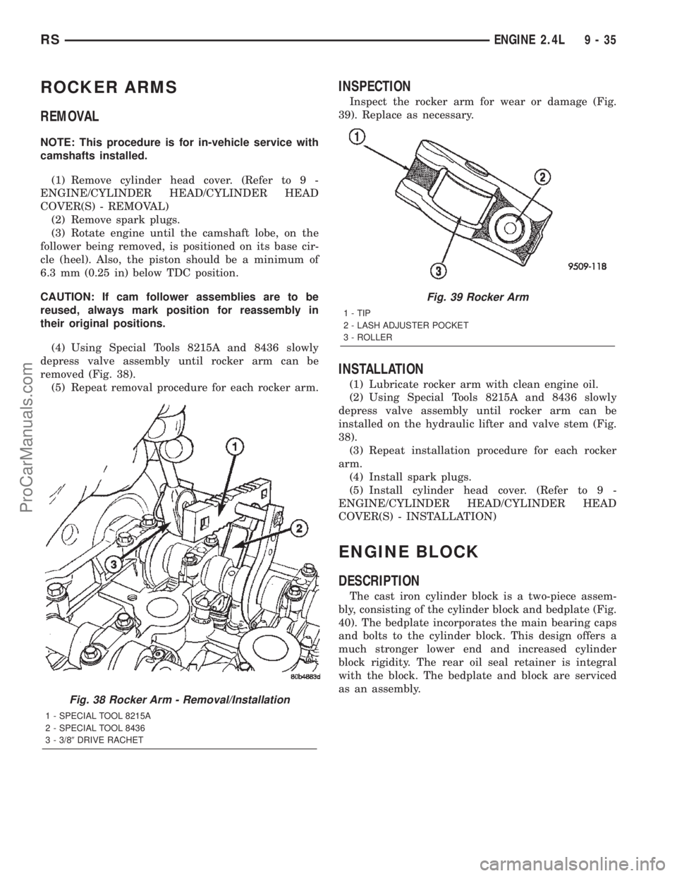 DODGE TOWN AND COUNTRY 2002 Service Manual ROCKER ARMS
REMOVAL
NOTE: This procedure is for in-vehicle service with
camshafts installed.
(1) Remove cylinder head cover. (Refer to 9 -
ENGINE/CYLINDER HEAD/CYLINDER HEAD
COVER(S) - REMOVAL)
(2) Re DODGE TOWN AND COUNTRY 2002 Service Manual ROCKER ARMS
REMOVAL
NOTE: This procedure is for in-vehicle service with
camshafts installed.
(1) Remove cylinder head cover. (Refer to 9 -
ENGINE/CYLINDER HEAD/CYLINDER HEAD
COVER(S) - REMOVAL)
(2) Re